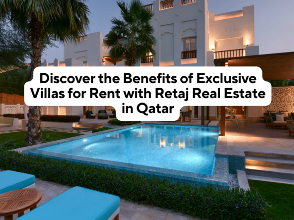 Discover the Benefits of Exclusive Villas for Rent with Retaj Real Estate in Qatar