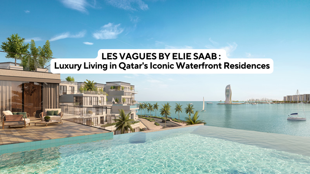 LES VAGUES BY ELIE SAAB Luxury Living in Qatar's Iconic Waterfront Residences