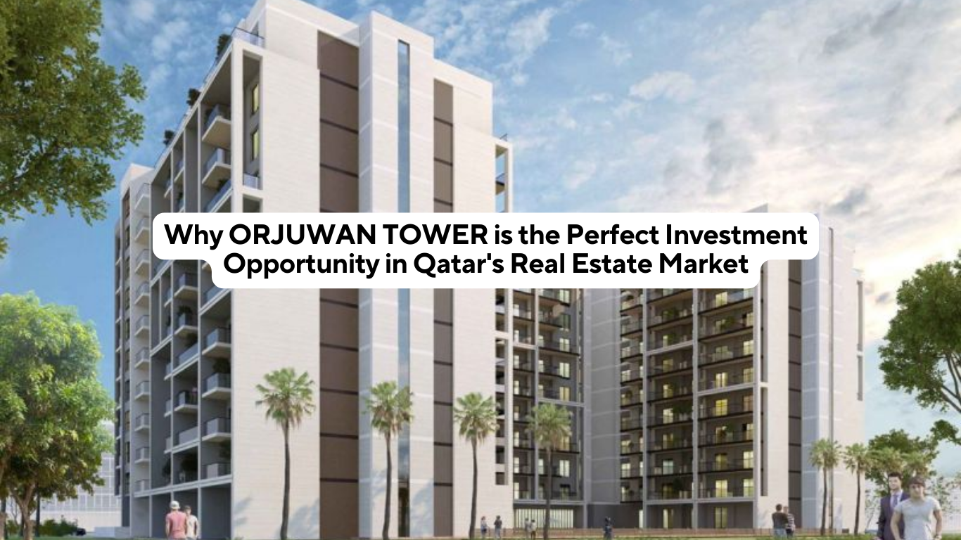 Why ORJUWAN TOWER is the Perfect Investment Opportunity in Qatar's Real Estate Market