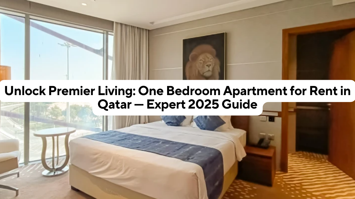 Unlock Premier Living: One Bedroom Apartment for Rent in Qatar — Expert 2025 Guide
