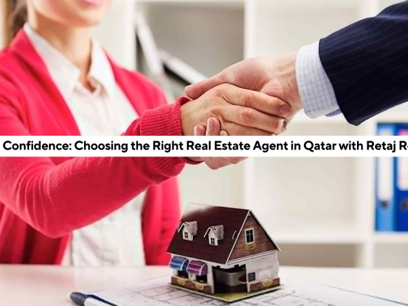 Lead with Confidence: Choosing the Right Real Estate Agent in Qatar with Retaj Real Estate