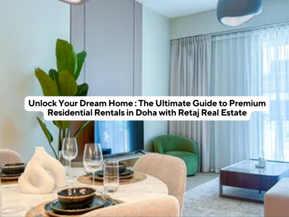 Unlock Your Dream Home: The Ultimate Guide to Premium Residential Rentals in Doha with Retaj Real Estate