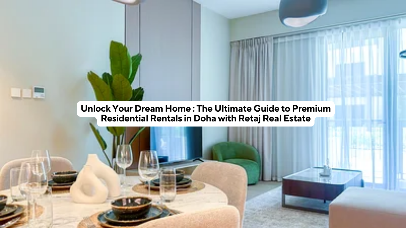 Unlock Your Dream Home: The Ultimate Guide to Premium Residential Rentals in Doha with Retaj Real Estate