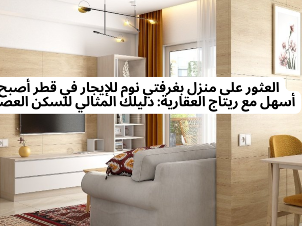 العثور على منزل بغرفتي نوم للإيجار في قطر أصبح أسهل مع ريتاج العقارية: دليلك المثالي للسكن العصري